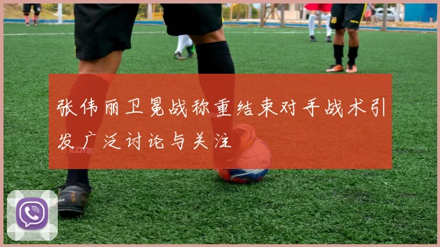 张伟丽卫冕战称重结束对手战术引发广泛讨论与关注