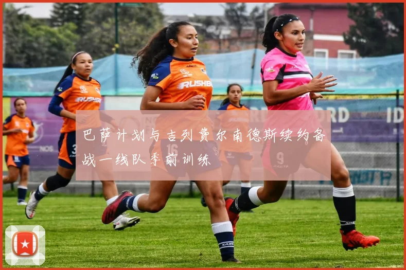 巴萨计划与吉列费尔南德斯续约备战一线队季前训练
